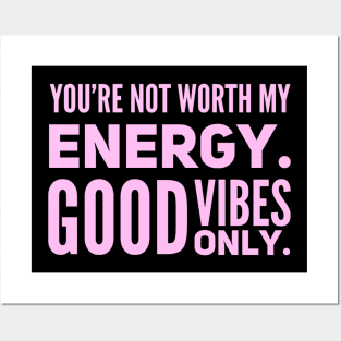 You're not worth my energy. Good Vibes Only. Posters and Art